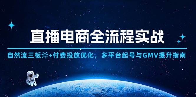 （14693期）直播电商全流程实战：自然流三板斧+付费投放优化,多平台起号与GMV提升指南-非常互娱