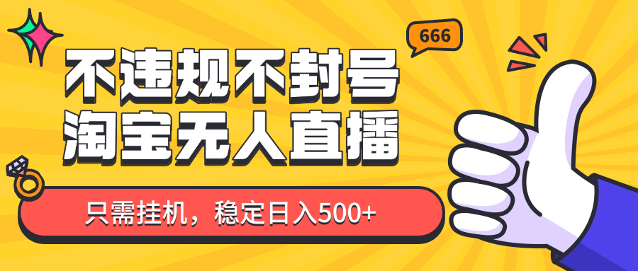 淘宝无人直播最新玩法，不违规不封号，只需挂机，稳定日入500+，新手也能当天开单！-非常互娱